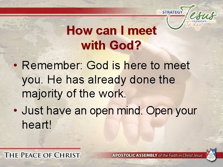 How can I meet with God? • Remember: God is here to meet you.