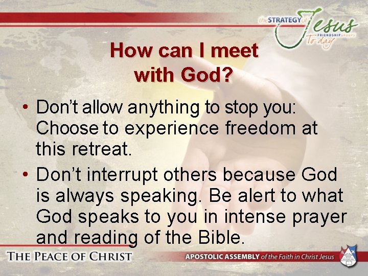 How can I meet with God? • Don’t allow anything to stop you: Choose