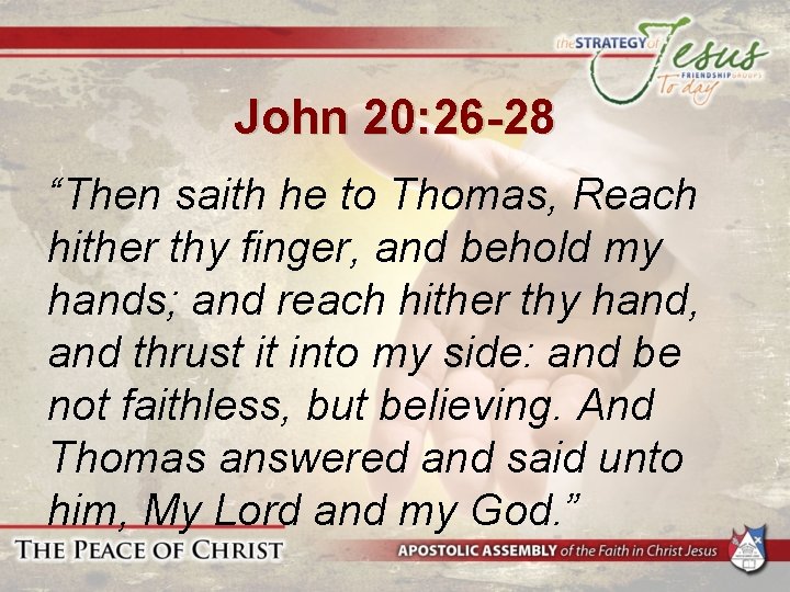 John 20: 26 -28 “Then saith he to Thomas, Reach hither thy finger, and