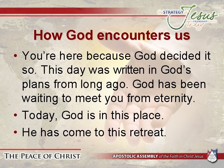 How God encounters us • You’re here because God decided it so. This day