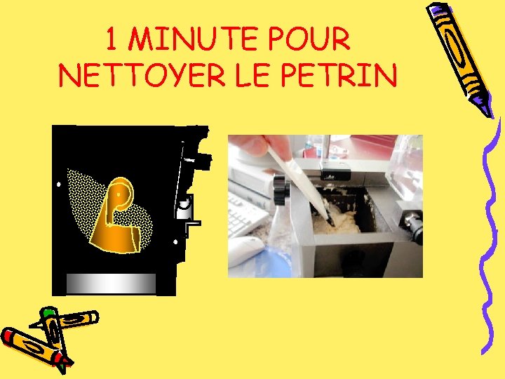 1 MINUTE POUR NETTOYER LE PETRIN 