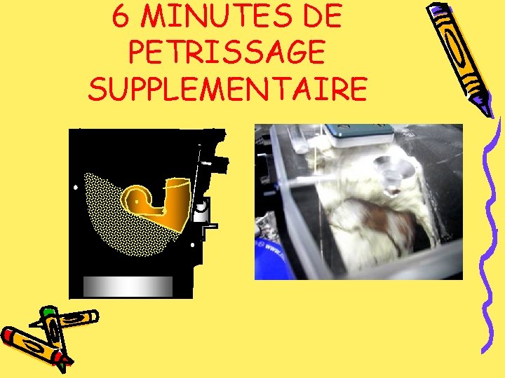 6 MINUTES DE PETRISSAGE SUPPLEMENTAIRE 