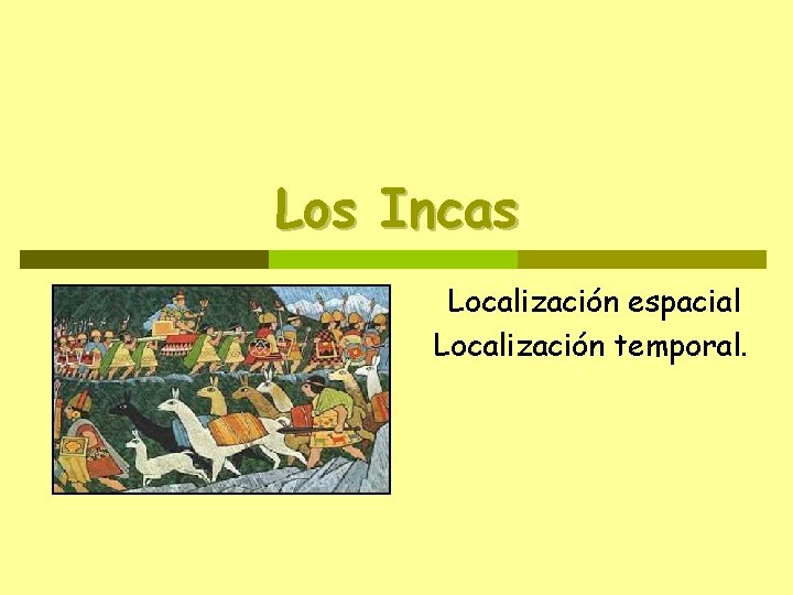 Los Incas Localización espacial Localización temporal. 