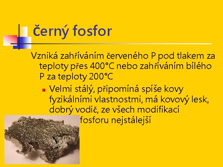 Černý fosfor Vzniká zahříváním červeného P pod tlakem za teploty přes 400°C nebo zahříváním