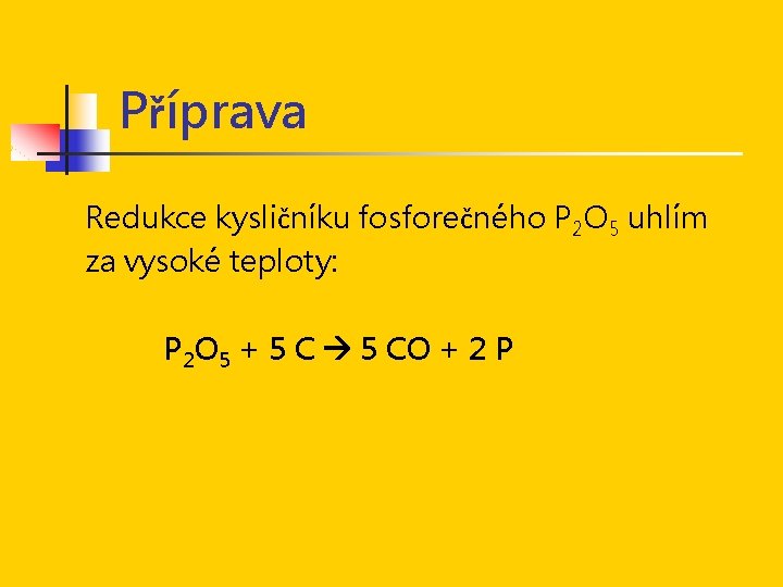 Příprava Redukce kysličníku fosforečného P 2 O 5 uhlím za vysoké teploty: P 2