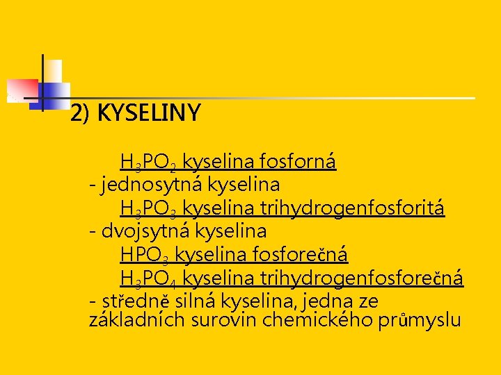 2) KYSELINY H 3 PO 2 kyselina fosforná - jednosytná kyselina H 3 PO