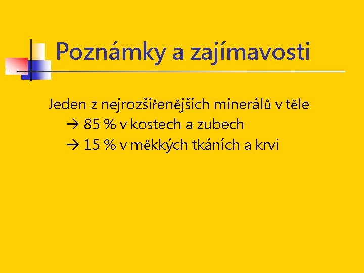 Poznámky a zajímavosti Jeden z nejrozšířenějších minerálů v těle 85 % v kostech a