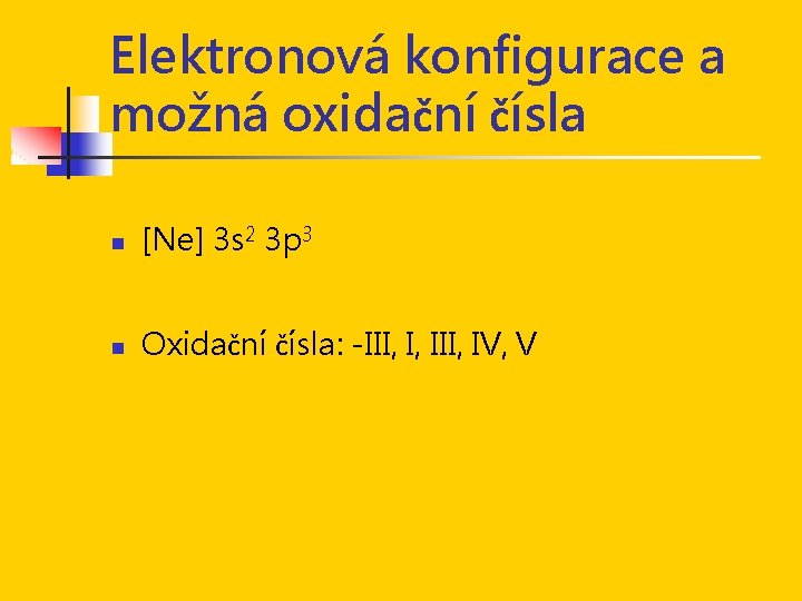 Elektronová konfigurace a možná oxidační čísla n [Ne] 3 s 2 3 p 3