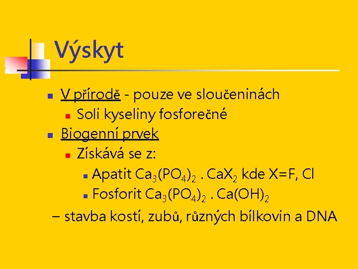 Výskyt n n V přírodě - pouze ve sloučeninách n Soli kyseliny fosforečné Biogenní