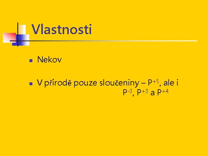 Vlastnosti n n Nekov V přírodě pouze sloučeniny – P+5, ale i P-3, P+3