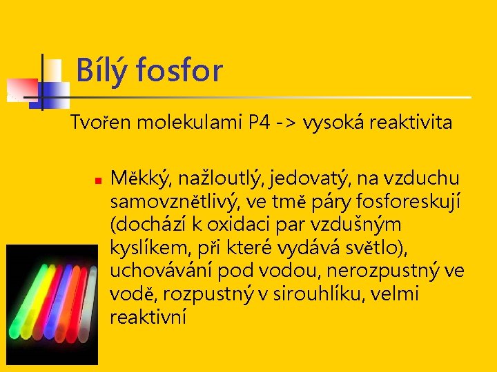 Bílý fosfor Tvořen molekulami P 4 -> vysoká reaktivita n Měkký, nažloutlý, jedovatý, na