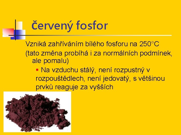 Červený fosfor Vzniká zahříváním bílého fosforu na 250°C (tato změna probíhá i za normálních