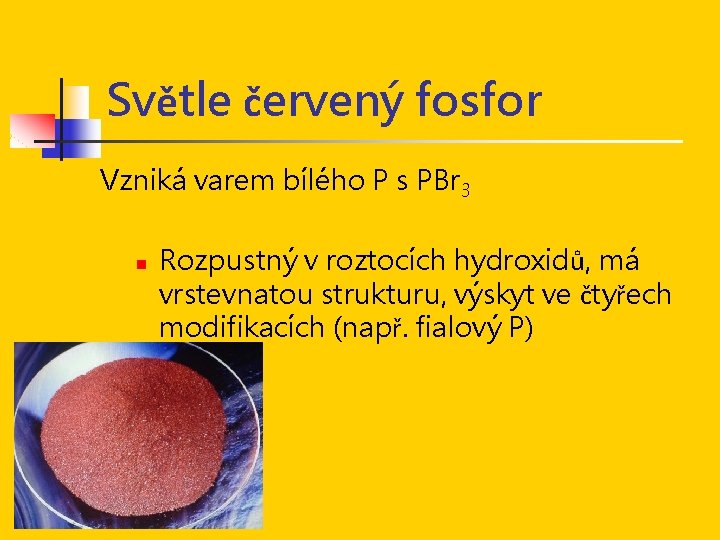 Světle červený fosfor Vzniká varem bílého P s PBr 3 n Rozpustný v roztocích