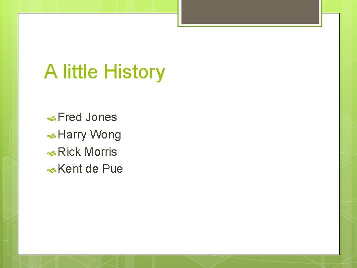 A little History Fred Jones Harry Wong Rick Morris Kent de Pue 