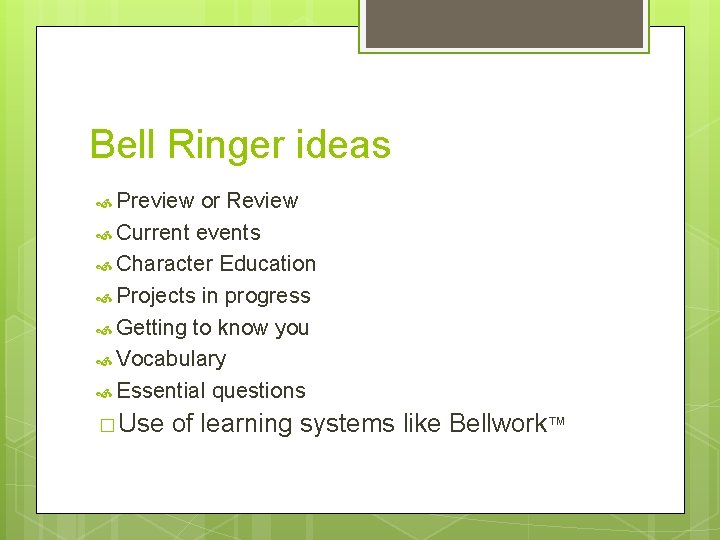 Bell Ringer ideas Preview or Review Current events Character Education Projects in progress Getting