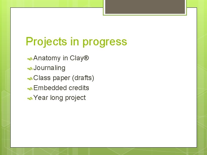 Projects in progress Anatomy in Clay® Journaling Class paper (drafts) Embedded credits Year long