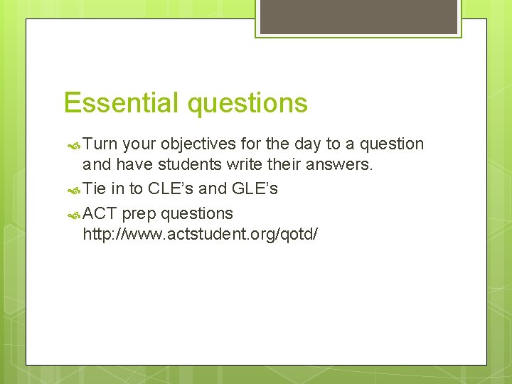 Essential questions Turn your objectives for the day to a question and have students Essential questions Turn your objectives for the day to a question and have students