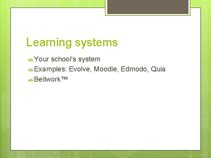 Learning systems Your school’s system Examples: Evolve, Moodle, Edmodo, Quia Bellwork™ Learning systems Your school’s system Examples: Evolve, Moodle, Edmodo, Quia Bellwork™