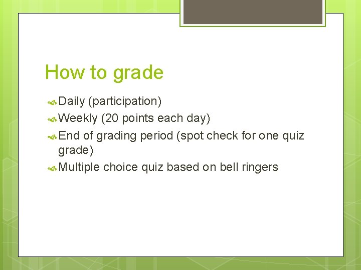 How to grade Daily (participation) Weekly (20 points each day) End of grading period How to grade Daily (participation) Weekly (20 points each day) End of grading period