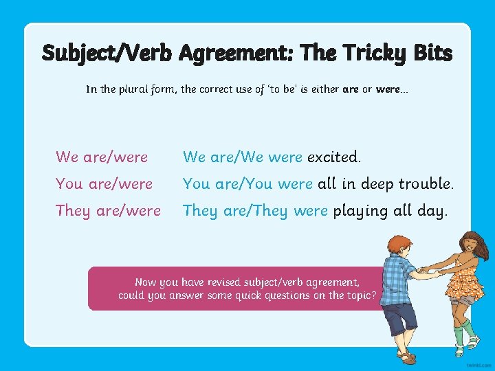 Subject/Verb Agreement: The Tricky Bits In the plural form, the correct use of ‘to