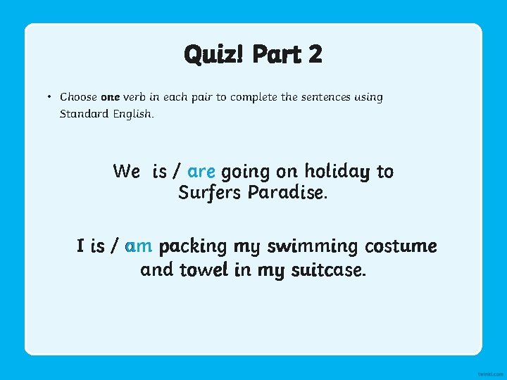 Quiz! Part 2 • Choose one verb in each pair to complete the sentences