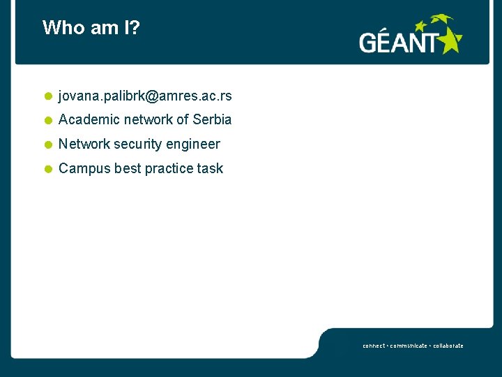 Who am I? jovana. palibrk@amres. ac. rs Academic network of Serbia Network security engineer