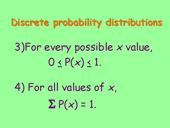 Discrete probability distributions 3)For every possible x value, 0 < P(x) < 1. 4)