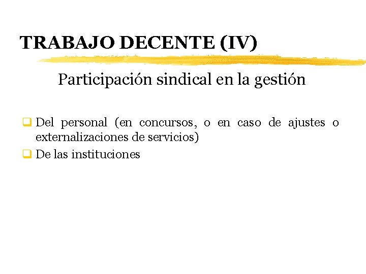 TRABAJO DECENTE (IV) Participación sindical en la gestión q Del personal (en concursos, o