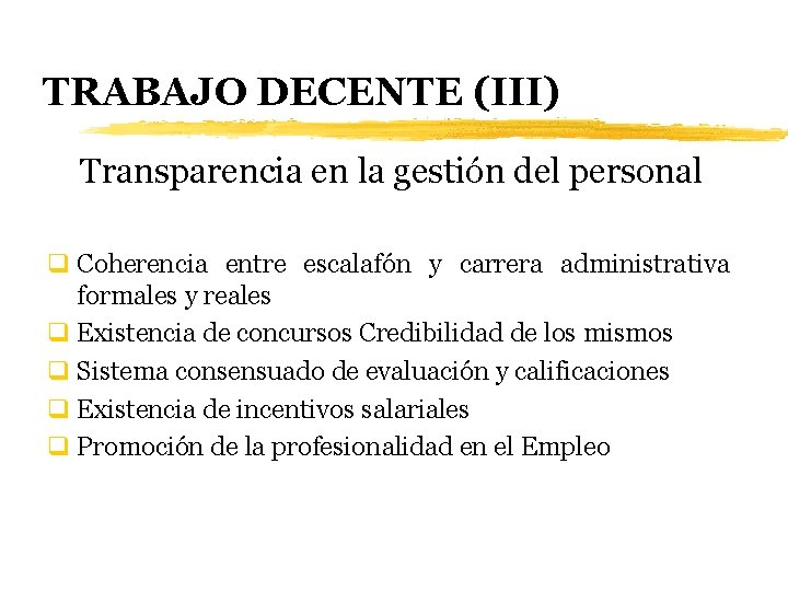 TRABAJO DECENTE (III) Transparencia en la gestión del personal q Coherencia entre escalafón y
