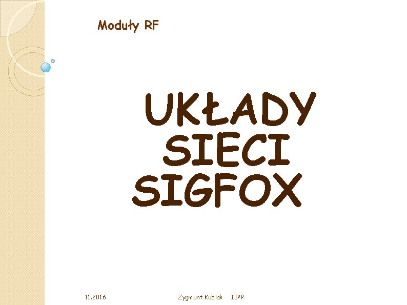 Moduły RF UKŁADY SIECI SIGFOX 11. 2016 Zygmunt Kubiak IIPP 