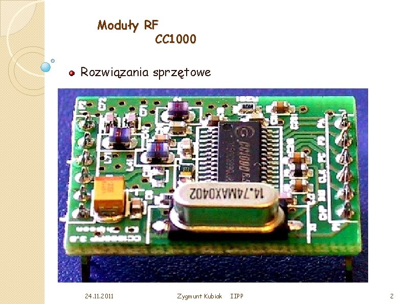 Moduły RF CC 1000 Rozwiązania sprzętowe 24. 11. 2011 Zygmunt Kubiak IIPP 2 