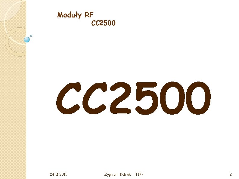 Moduły RF CC 2500 24. 11. 2011 Zygmunt Kubiak IIPP 2 