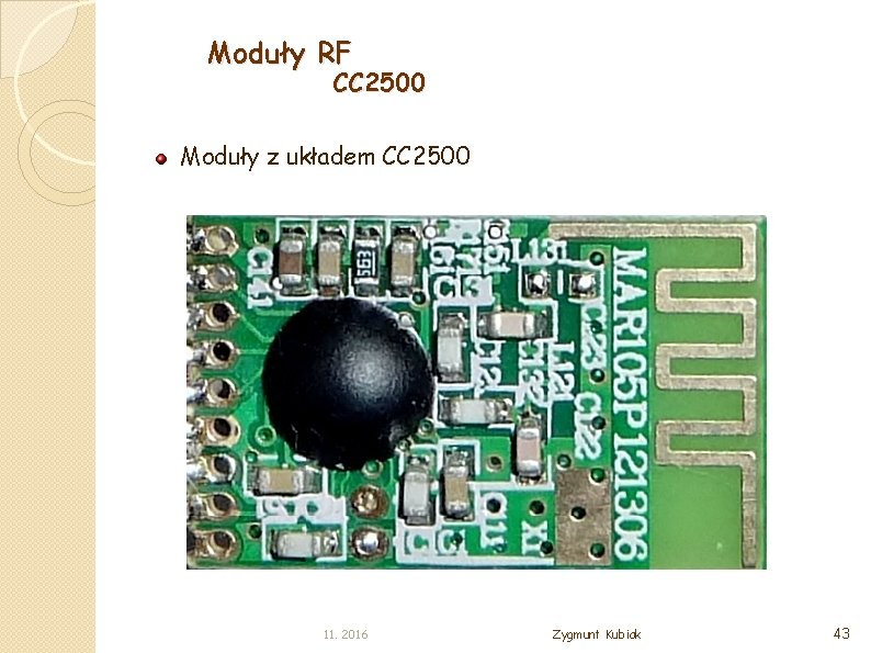 Moduły RF CC 2500 Moduły z układem CC 2500 11. 2016 Zygmunt Kubiak 43