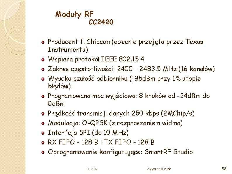 Moduły RF CC 2420 Producent f. Chipcon (obecnie przejęta przez Texas Instruments) Wspiera protokół
