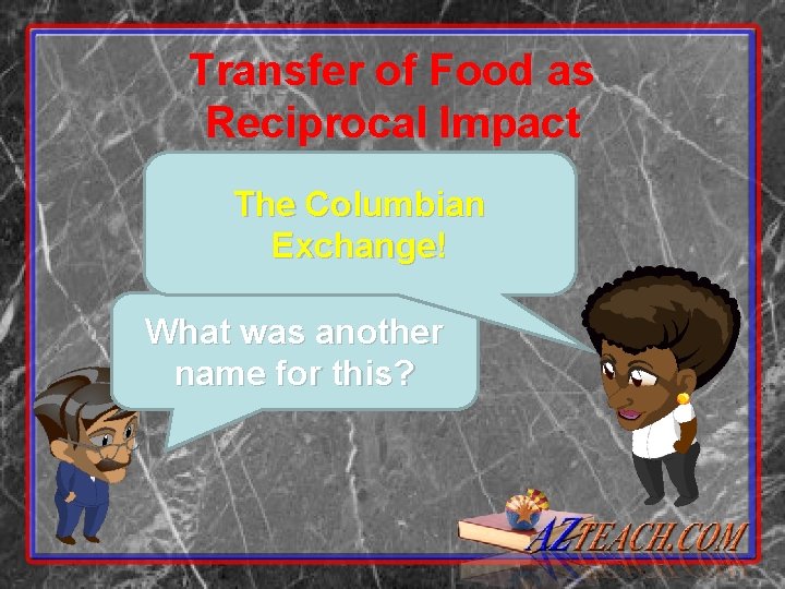 Transfer of Food as Reciprocal Impact The Columbian Exchange! What was another name for