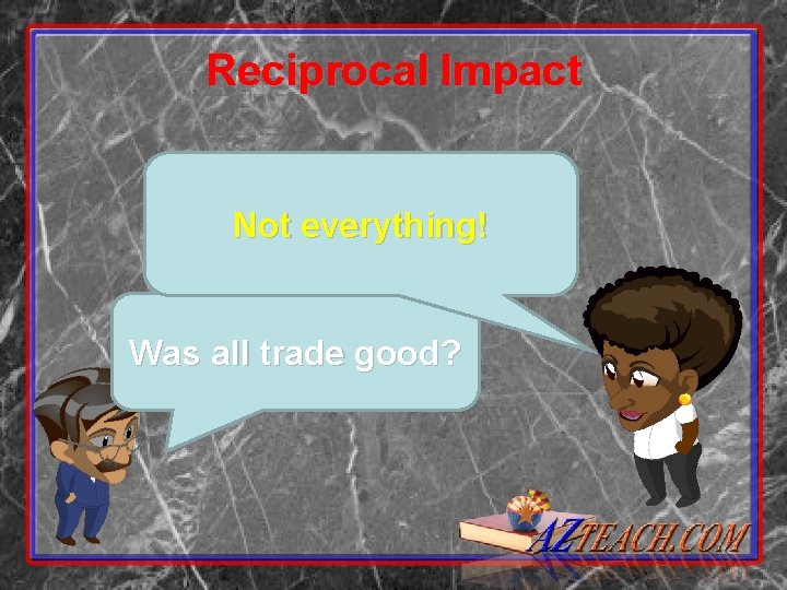 Reciprocal Impact Not everything! Was all trade good? 