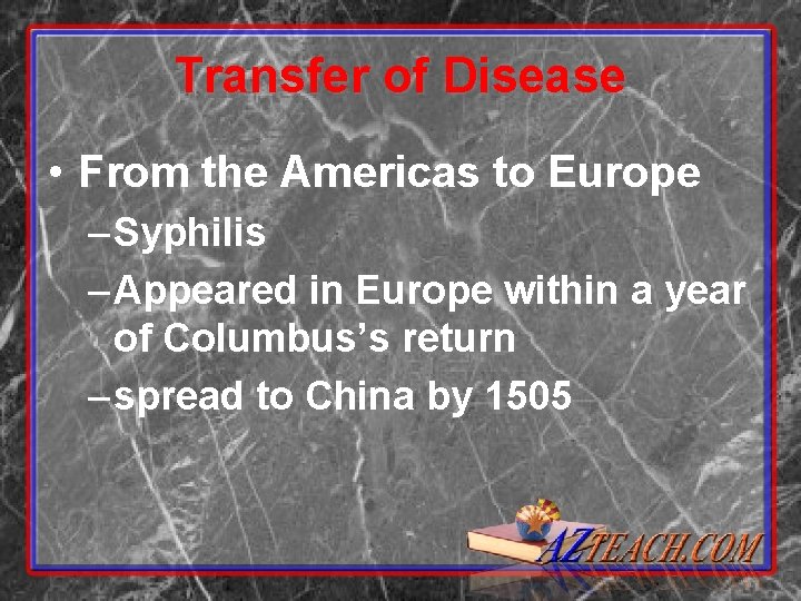 Transfer of Disease • From the Americas to Europe – Syphilis – Appeared in