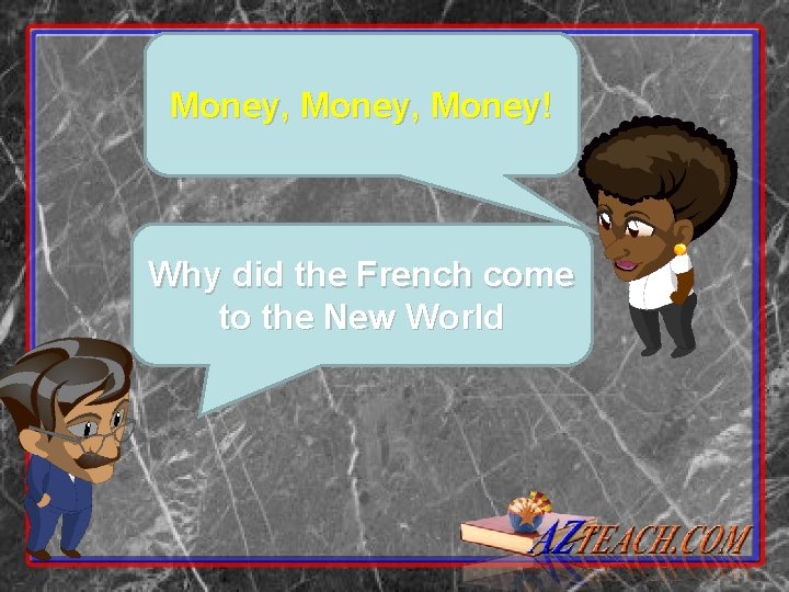 Money, Money! Why did the French come to the New World 