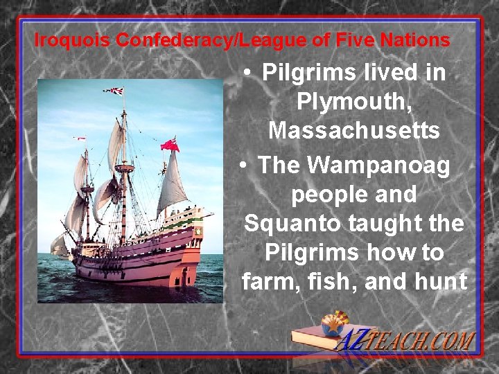 Iroquois Confederacy/League of Five Nations • Pilgrims lived in Plymouth, Massachusetts • The Wampanoag