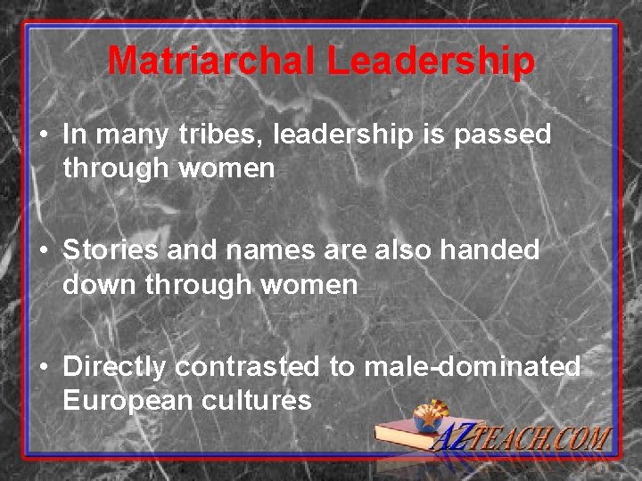 Matriarchal Leadership • In many tribes, leadership is passed through women • Stories and