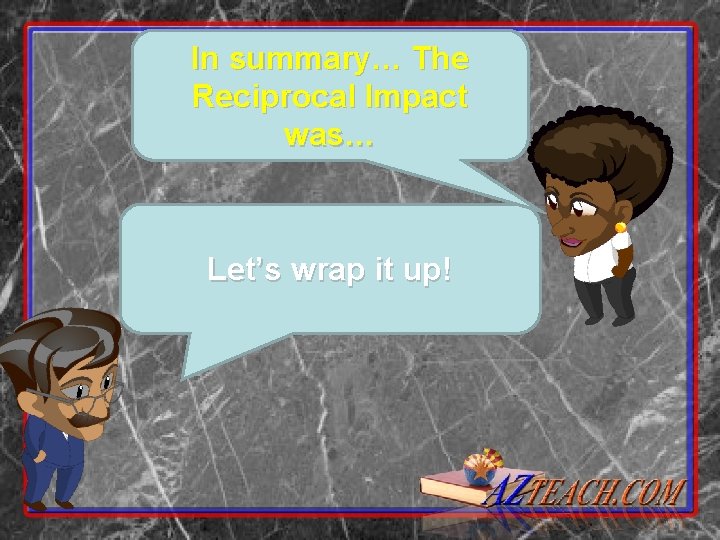 In summary… The Reciprocal Impact was… Let’s wrap it up! 
