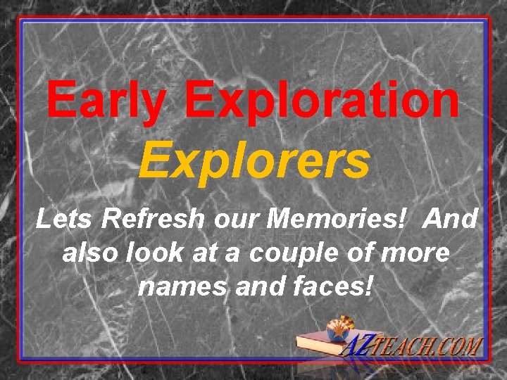 Early Exploration Explorers Lets Refresh our Memories! And also look at a couple of