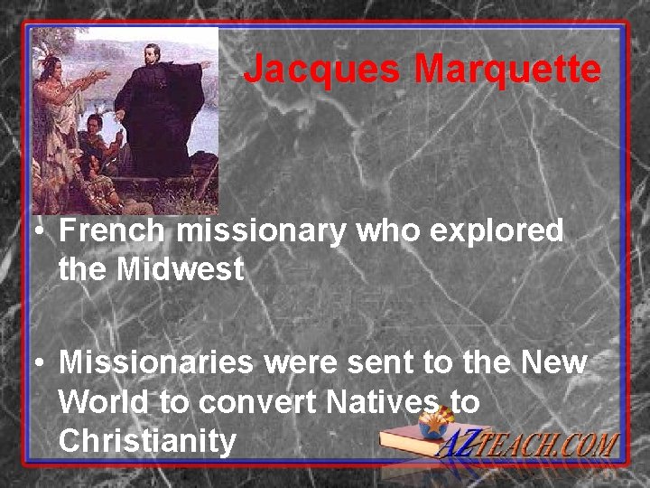 Jacques Marquette • French missionary who explored the Midwest • Missionaries were sent to