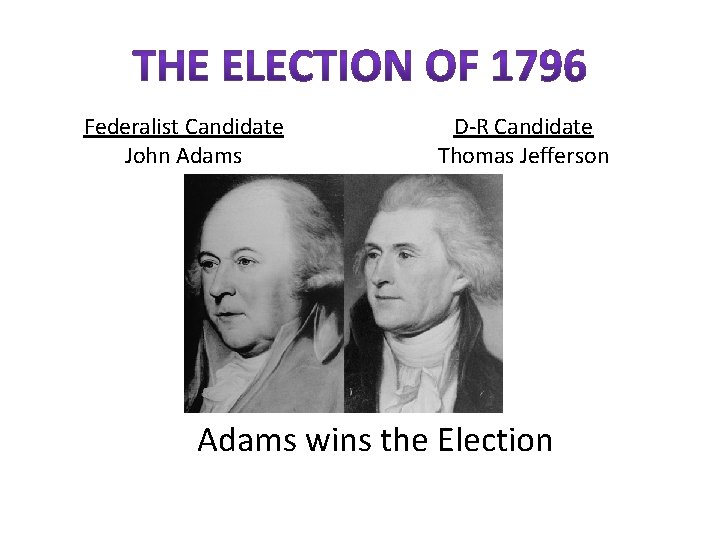 Federalist Candidate John Adams D-R Candidate Thomas Jefferson Adams wins the Election 