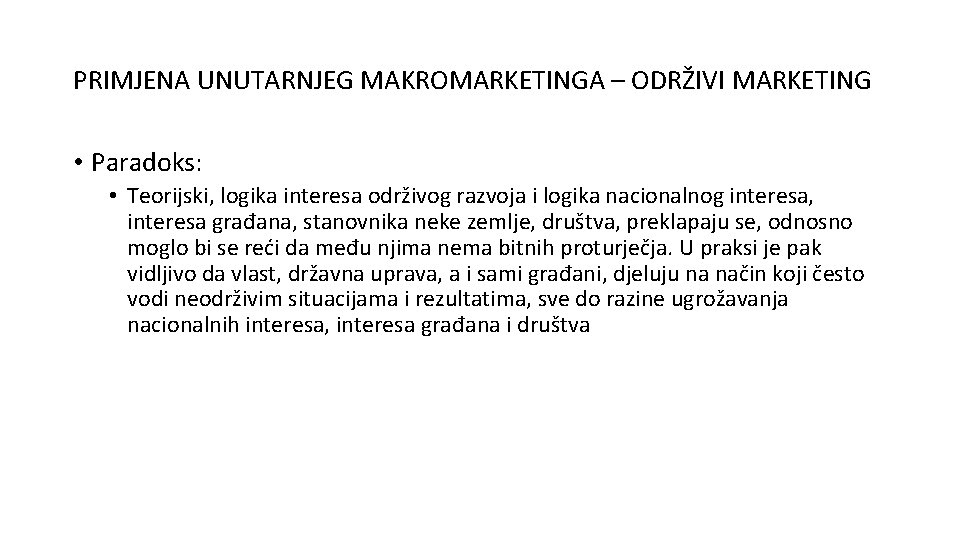 PRIMJENA UNUTARNJEG MAKROMARKETINGA – ODRŽIVI MARKETING • Paradoks: • Teorijski, logika interesa održivog razvoja