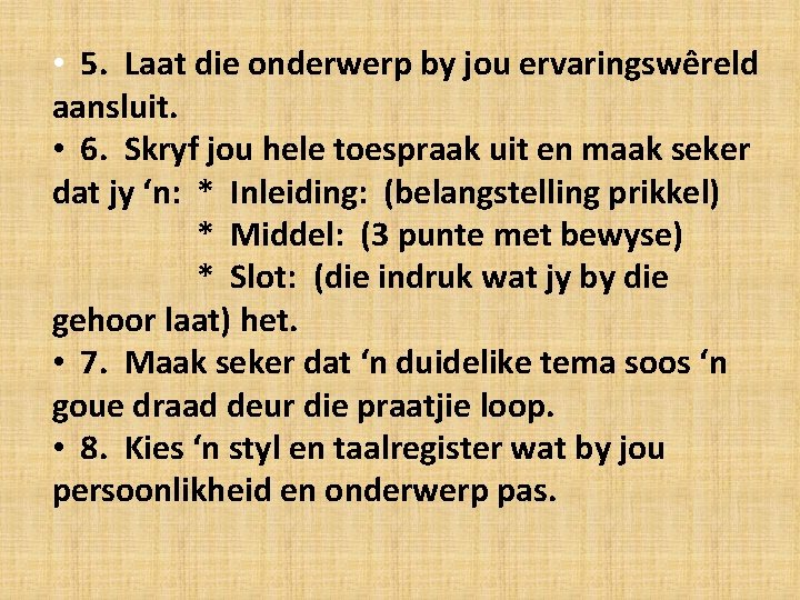  • 5. Laat die onderwerp by jou ervaringswêreld aansluit. • 6. Skryf jou