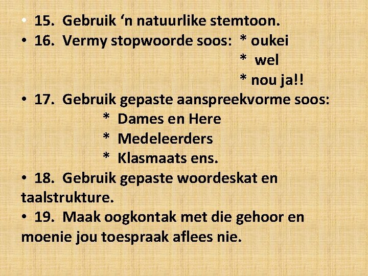  • 15. Gebruik ‘n natuurlike stemtoon. • 16. Vermy stopwoorde soos: * oukei