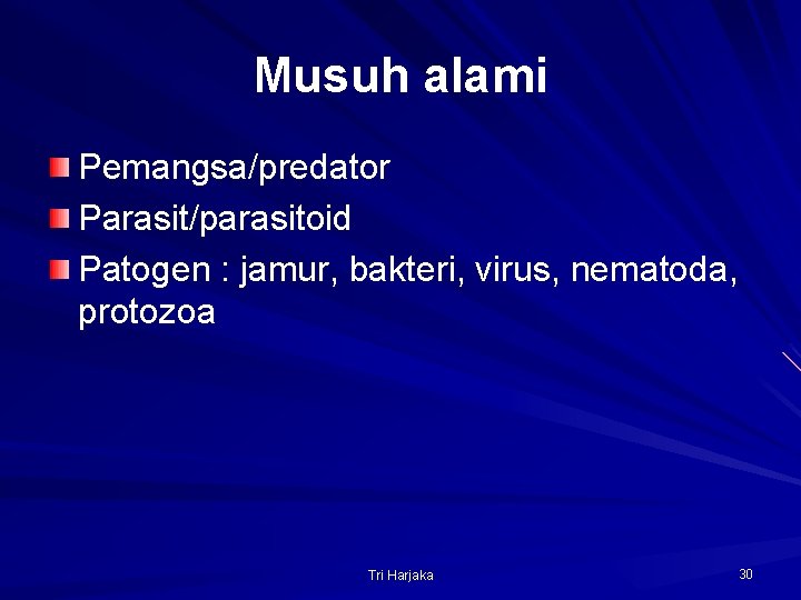 Musuh alami Pemangsa/predator Parasit/parasitoid Patogen : jamur, bakteri, virus, nematoda, protozoa Tri Harjaka 30