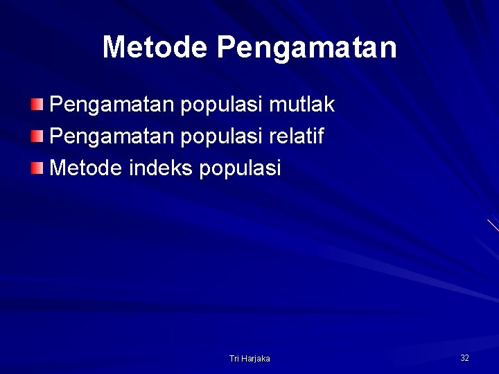 Metode Pengamatan populasi mutlak Pengamatan populasi relatif Metode indeks populasi Tri Harjaka 32 