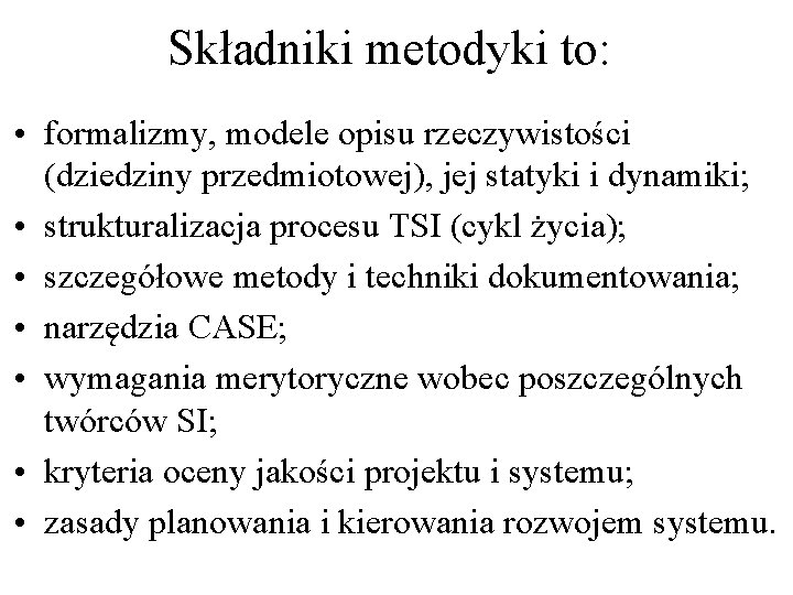 Składniki metodyki to: • formalizmy, modele opisu rzeczywistości (dziedziny przedmiotowej), jej statyki i dynamiki;